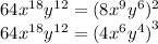64 {x}^{18} {y}^{12} = (8x {}^{9} {y}^{6} ) {}^{2} \\ 64 {x}^{18} {y}^{12} = {(4 {x}^{6} {y}^{4}) }^{3}