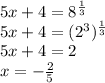 5x + 4 = 8 {}^{ \frac{1}{3} } \\ 5x + 4 = (2 {}^{3} ) {}^{ \frac{1}{3} } \\ 5x + 4 = 2 \\ x = - \frac{2}{5} \\