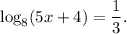 \log_{8}(5x + 4) = \dfrac{1}{3} .\\