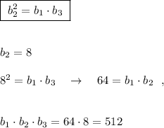 \boxed{\ b_2^2=b_1\cdot b_3\ }b_2=88^2=b_1\cdot b_3\ \ \ \to \ \ \ 64=b_1\cdot b_2\ \ ,b_1\cdot b_2\cdot b_3=64\cdot 8=512