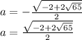 a=-\frac{\sqrt{-2+2\sqrt{65} } }{2} \\a=\frac{\sqrt{-2+2\sqrt{65} } }{2}