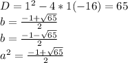 D=1^2-4*1(-16)=65\\b=\frac{-1+\sqrt{65} }{2 } \\b=\frac{-1-\sqrt{65}}{2} \\a^2=\frac{-1+\sqrt{65}}{2}
