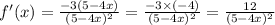 f'(x) = \frac{ - 3(5 - 4x)}{(5 - 4x) {}^{2} } = \frac{ - 3 \times ( - 4)}{(5 - 4x) {}^{2} } = \frac{12}{(5 - 4x) {}^{2} }