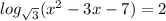 log_{\sqrt{3} } (x^{2} -3x-7)=2