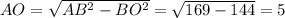 AO = \sqrt{AB^{2} -BO^{2} } =\sqrt{169-144} =5