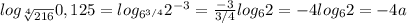 log_{\sqrt[4]{216} }0,125=log_{6^{3/4} }2^{-3}=\frac{-3}{3/4} log_{{6} }2=-4 log_{{6} }2=-4a