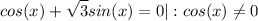 \displaystyle cos(x)+\sqrt{3}sin(x)=0|:cos(x)\neq 0