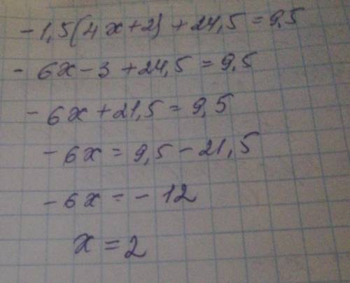 7.Решите уравнение: -1.5(4x + 2) + 24,5 = 9,5