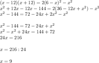 (x-12)(x+12)=2(6-x)^{2}-x^{2}\\x^{2} +12x-12x-144=2(36-12x+x^{2} )-x^{2} \\x^{2} -144=72-24x+2x^{2} -x^{2} x^{2} -144=72-24x+x^{2}\\x^{2} -x^{2} +24x=144+72\\24x=216x=216:24x=9\\