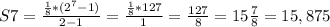 S7=\frac{\frac{1}{8}*(2^{7}-1)}{2-1}=\frac{\frac{1}{8}*127}{1}=\frac{127}{8}=15\frac{7}{8}=15,875