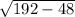 \sqrt{192-48