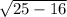 \sqrt{25-16