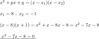 x^2+px+q=(x-x_1)(x-x_2)x_1=8\ ,\ x_2=-1(x-8)(x+1)=x^2+x-8x-8=x^2-7x-8underline{\ x^2-7x-8=0\ }