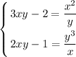 \displaystyle\\\left \{ {{3xy-2=\dfrac{x^2}{y} } \atop {2xy-1=\dfrac{y^3}{x} }} \right.