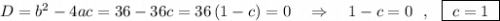 D=b^2-4ac=36-36c=36\, (1-c)=0\ \ \ \Rightarrow \ \ \ 1-c=0\ \ ,\ \ \boxed{\ c=1\ }