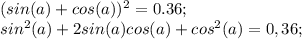 (sin(a)+cos(a))^2=0.36;\\sin^2(a)+2sin(a)cos(a)+cos^2(a)=0,36;