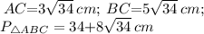 \: AC{=}3 \sqrt{34} \: cm;\:BC{ =}5 \sqrt{34}\: cm; \:\\ P_{ \triangle{ABC}}=34{+}8\sqrt{34}\: cm