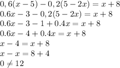 0,6(x-5)-0,2(5-2x)=x+8\\0.6x-3-0,2(5-2x)=x+8\\0.6x-3-1+0.4x=x+8\\0.6x-4+0.4x=x+8\\x-4=x+8\\x-x=8+4\\0\neq 12\\