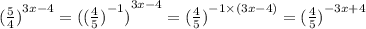 {( \frac{5}{4}) }^{3x - 4} = {(( { \frac{4}{5})}^{ - 1})}^{3x - 4} = {( \frac{4}{5})}^{ - 1 \times (3x - 4)} = {( \frac{4}{5})}^{ - 3x + 4}