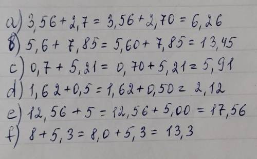 уравняйте количество цифр после запятой добавите нули и найдите суммы а) 3,56+2,7 b) 5,6+7,85 c) 0,7