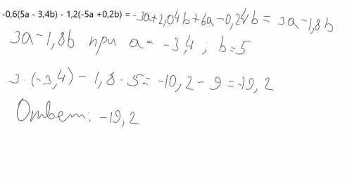 2. Упростите и найдите значение выражения при а = - 3,4 b = 5: -0,6(5а - 3,4b) - 1,2(-5а +0,2b) =