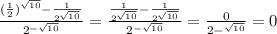 \frac{( \frac{1}{2}) {}^{ \sqrt{10} } - \frac{1}{2 {}^{ \sqrt{10} } } }{2 {}^{ - \sqrt{10} } } = \frac{ \frac{1}{2 {}^{ \sqrt{10} } } - \frac{1}{2 {}^{ \sqrt{10} } } }{2 {}^{ - \sqrt{10} } } = \frac{0}{2 - {}^{ \sqrt{10} } } = 0