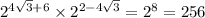 2 {}^{4 \sqrt{3} + 6 } \times 2 {}^{2 - 4 \sqrt{3} } = 2 {}^{8} = 256