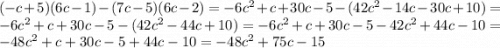 (-c+5)(6c-1)-(7c-5)(6c-2) = -6c^2+c+30c-5-(42c^2-14c-30c+10)=-6c^2+c+30c-5-(42c^2-44c+10)=-6c^2+c+30c-5-42c^2+44c-10=-48c^2+c+30c-5+44c-10=-48c^2+75c-15