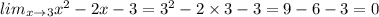 lim_{x \rightarrow3} {x}^{2} - 2x - 3 = {3}^{2} - 2 \times 3 - 3 = 9 - 6 - 3 = 0