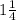 1\frac{1}{4}