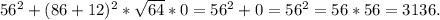 56^{2} +(86+12)^{2} *\sqrt{64} *0= 56^{2} + 0 = 56^{2}= 56 * 56 = 3136.