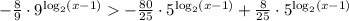-\frac{8}{9}\cdot 9^{\log_2(x-1)}-\frac{80}{25}\cdot 5^{\log_2(x-1)}+\frac{8}{25}\cdot 5^{\log_2(x-1)}