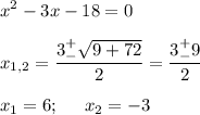 \displaystyle x^2-3x-18=0x_{1,2}=\frac{3^+_-\sqrt{9+72} }{2}=\frac{3^+_-9 }{2}x_1=6;\;\;\;\;\;x_2=-3