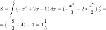 \displaystyle S= \int\limits^2_0 {(-x^2+2x-0)} \, dx =(-\frac{x^3}{3}+2*\frac{x^2}{2})|^2_0==(-\frac{8}{3}+4)-0= 1\frac{1}{3}