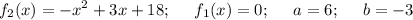 \displaystyle f_2(x)=-x^2+3x+18;\;\;\;\;\;f_1(x)=0;\;\;\;\;\;a=6;\;\;\;\;\;b=-3