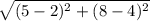 \sqrt{(5 - 2) ^{2} + (8 - 4) ^{2}}