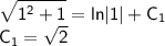 \displaystyle \sf \sqrt{1^2+1}=ln|1|+C_1 \\ C_1=\sqrt{2}