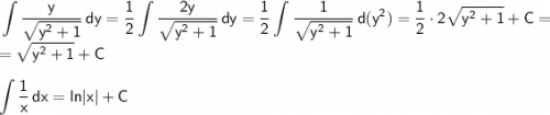 \displaystyle \sf \int\limits {\frac{y}{\sqrt{y^2+1}}} \, dy= \frac{1}{2}\int\limits {\frac{2y}{\sqrt{y^2+1}}} \, dy=\frac{1}{2}\int\limits {\frac{1}{\sqrt{y^2+1}}} \, d(y^2)=\frac{1}{2}\cdot2\sqrt{y^2+1}+C=\\=\sqrt{y^2+1}+C \\ \\ \int\limits {\frac{1}{x}} \, dx =ln|x|+C