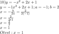 10)y=-x^2+2x+1\\y=-1x^2+2x+1;a=-1;b=2\\x=-\frac{b}{2a}=\frac{2}{2(-1)} \\x=\frac{2}{2*1}\\x=\frac{2}{2}\\x=1\\Otvet:x=1