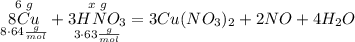 \overset{6\;g}{\underset{8 \cdot 64 \frac{g}{mol}}{8Cu}} + \overset{x\;g}{\underset{3 \cdot 63 \frac{g}{mol}}{3HNO_3}} = 3Cu(NO_3)_2 + 2NO + 4H_2O