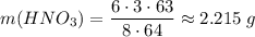 m(HNO_3) = \dfrac{6 \cdot 3 \cdot 63}{8 \cdot 64} \approx 2.215\;g