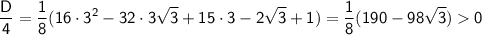 \sf \displaystyle \frac{D}{4}=\frac{1}{8}(16\cdot 3^2-32\cdot 3\sqrt{3}+15\cdot 3-2\sqrt{3}+1)=\frac{1}{8}(190-98\sqrt{3})0