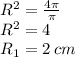 {R}^{2} = \frac{4\pi}{\pi} \\ {R}^{2} = 4 \\ R_{1} = 2 \: cm