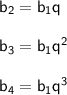 \sf \displaystye b_2=b_1q  b_3=b_1q^2  b_4=b_1q^3