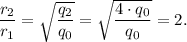 \dfrac{r_2}{r_1} =\sqrt{\dfrac{q_2}{q_0} } =\sqrt{\dfrac{4\cdot q_0}{q_0} } = 2.