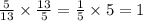 \frac{5}{13} \times \frac{13}{5} = \frac{1}{5} \times 5 = 1