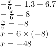 - \frac{x}{6} = 1.3 + 6.7 \\ - \frac{x}{6} = 8 \\ \frac{x}{6} = - 8 \\ x = 6 \times ( - 8) \\ x = - 48