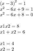 {(x - 3)}^{2} = 1 \\ {x}^{2} - 6x + 9 = 1 \\ {x}^{2} - 6x + 8 = 0 \\ \\ x1x2 = 8 \\ x1 + x2 = 6 \\ \\ x1 = 4 \\ x2 = 2