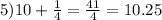 5)10 + \frac{1}{4} = \frac{41}{4} = 10.25