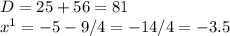D=25+56=81\\x^{1} = -5-9/4 = -14/4 = -3.5